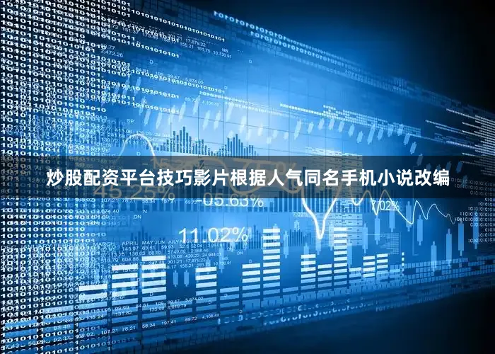 炒股配资平台技巧　　影片根据人气同名手机小说改编