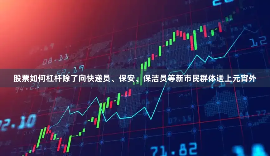 股票如何杠杆除了向快递员、保安、保洁员等新市民群体送上元宵外