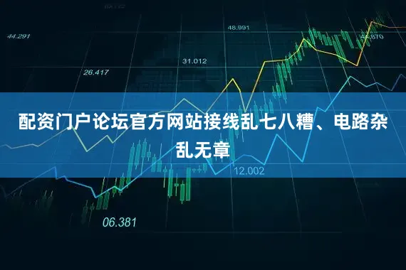 配资门户论坛官方网站接线乱七八糟、电路杂乱无章