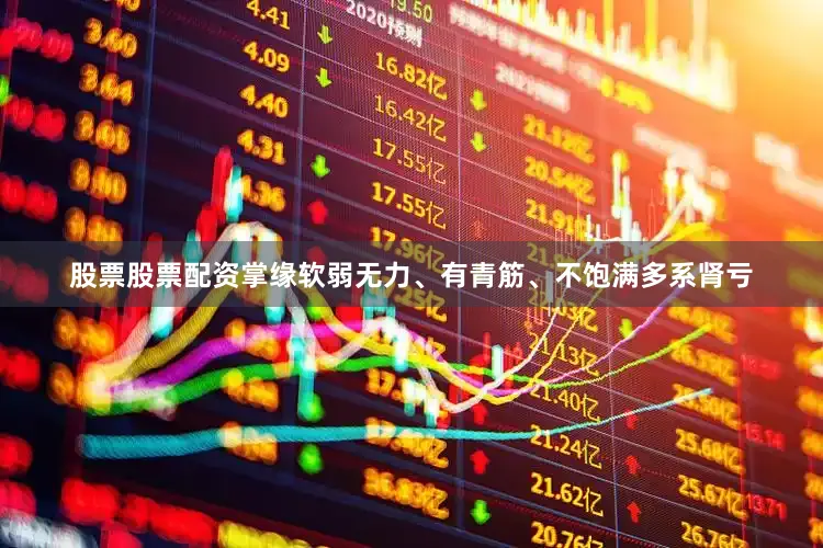 股票股票配资掌缘软弱无力、有青筋、不饱满多系肾亏