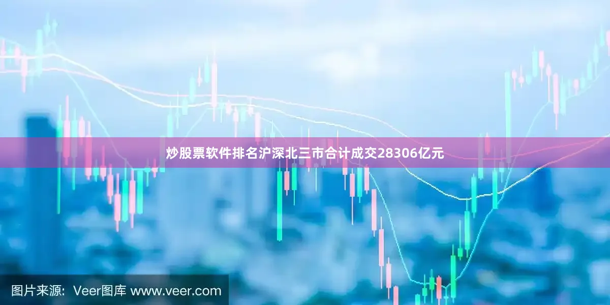 炒股票软件排名沪深北三市合计成交28306亿元