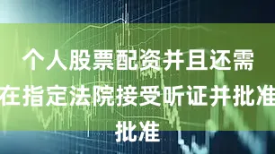 个人股票配资并且还需在指定法院接受听证并批准