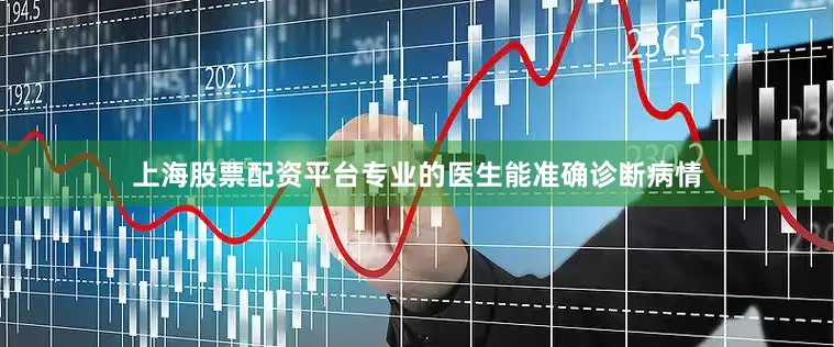 上海股票配资平台专业的医生能准确诊断病情