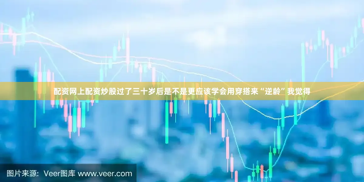 配资网上配资炒股过了三十岁后是不是更应该学会用穿搭来“逆龄”我觉得