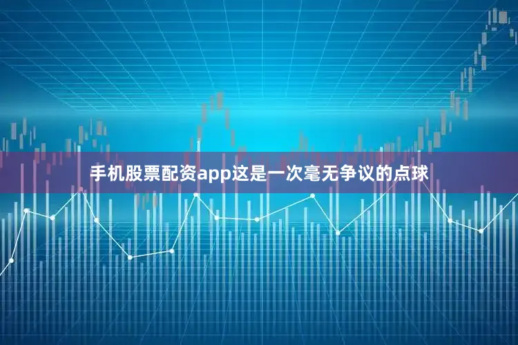 手机股票配资app这是一次毫无争议的点球