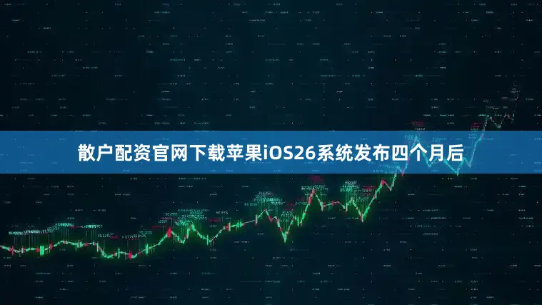 散户配资官网下载苹果iOS26系统发布四个月后